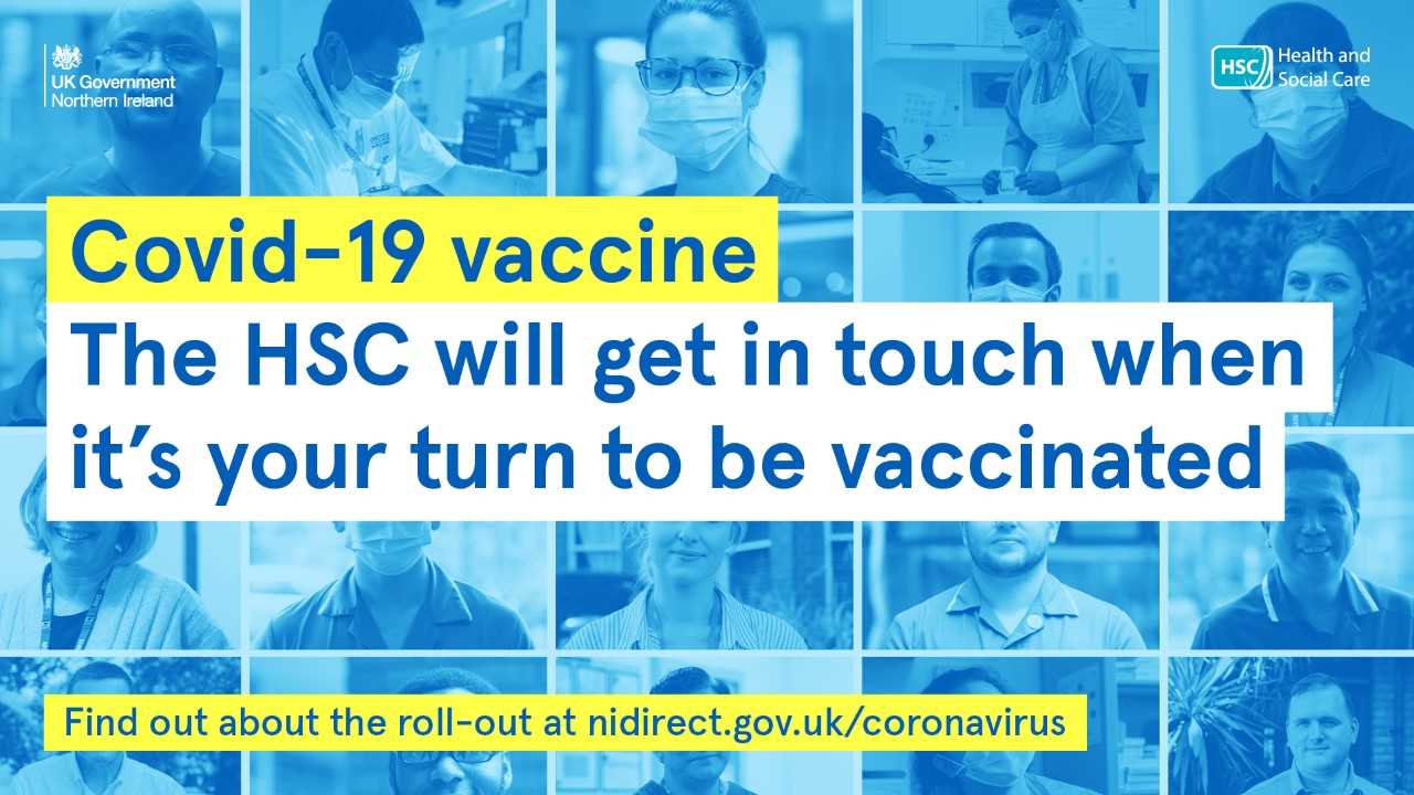 Covid 19 vaccine the hsc will get in touch when it's your turn to be vaccinated find out about the roll out at nidirect.gov.uk/coronavirus